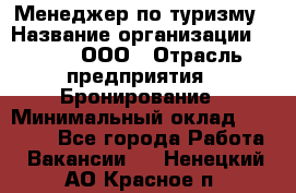 Менеджер по туризму › Название организации ­ Rwgg, ООО › Отрасль предприятия ­ Бронирование › Минимальный оклад ­ 45 000 - Все города Работа » Вакансии   . Ненецкий АО,Красное п.